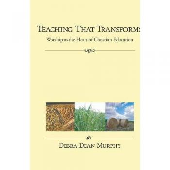 Transformative Worship: The Core of Christian Education by Debra Dean Murphy