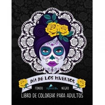 Dia De Los Muertos Libro De Colorear Para Adultos: Edición medianoche: Calaveras de azúcar