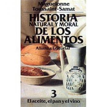 Historia natural y moral de los alimentos: 3. El aceite, el pan y el vino - Toussaint - Samat