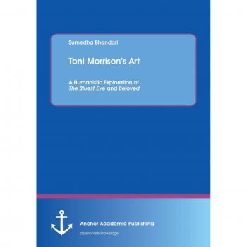 Toni Morrison's Art: A Humanistic Study of The Bluest Eye and Beloved