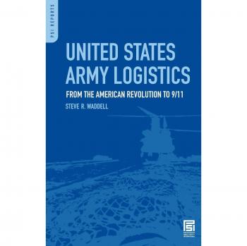United States Army Logistics: Comprehensive Historical Analysis from the American Revolution to 9/11 by Steve Waddell