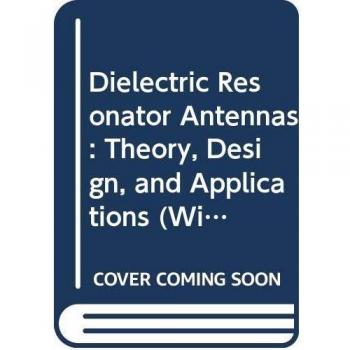 Dielectric Resonator Antennas: Theory, Design, and Applications