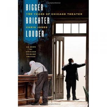 Bigger, Brighter, Louder: 150 Years of Chicago Theater as Seen by Chicago Tribune Critics