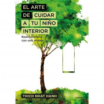 El arte de cuidar a tu niño interior: Reencontrarse con uno mismo - Thich Nhat Hanh