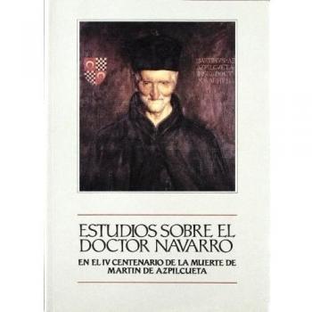 Estudios sobre el Doctor Navarro: En el IV centenario de la muerte de Martín de Azpilcueta