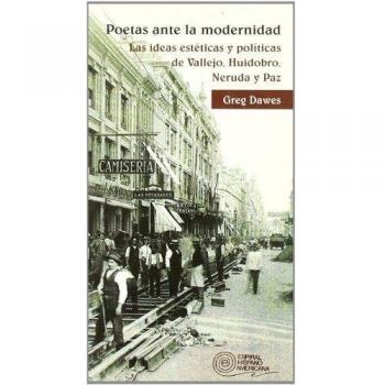 Poetas ante la modenidad: La ideas estéticas y políticas de Vallejo, Huidobro, Neruda y Paz: 61
