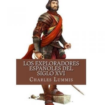 Los exploradores espanoles del siglo XVI: Vindicacion de la accion colonizadora espanola en America