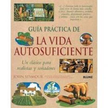 Guía Práctica de la vida autosuficiente: Guía Práctica de la vida autosuficiente
