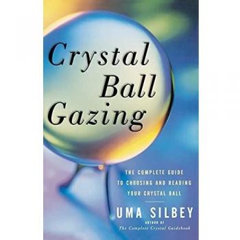 Crystal Ball Gazing: The Complete Guide to Choosing and Reading Your Crystal Ball: The Complete Guide to Choosing and Reading Your Crystal Ball