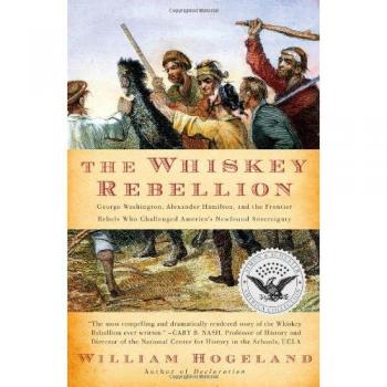 The Whiskey Rebellion: George Washington, Alexander Hamilton, and the Frontier Rebels Who Challenged America's Newfound Sovereignty
