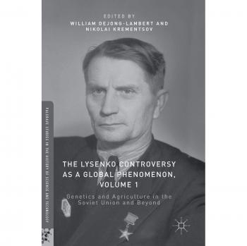 The Lysenko Controversy as a Global Phenomenon, Volume 1: Genetics and Agriculture in the Soviet Union and Beyond