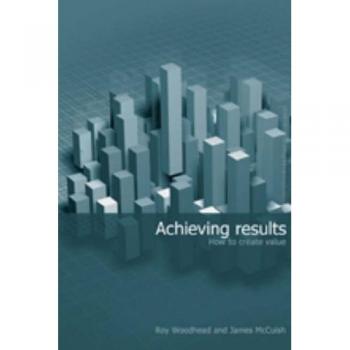 Achieving Results: Value Creation Guide by Roy Woodhead