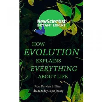 Nuevo Científico - Cómo la Evolución Explica Todo Sobre la Vida: Desde la Brillante Idea de Darwin Hasta la Teoría Épica Actual (Experto Instantáneo Nuevo Científico)