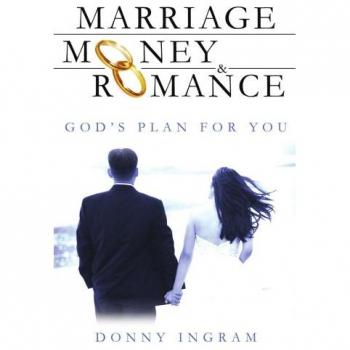 Marriage, Money and Romance: A Guide to God's Plan for Your Relationships - Paperback Edition