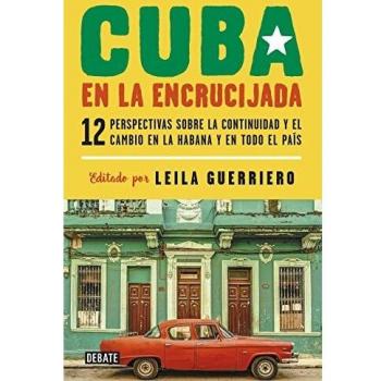 Cuba en la encrucijada: Doce perspectivas sobre la continuidad y el cambio en La Habana y en todo el país - Leila Guerriero