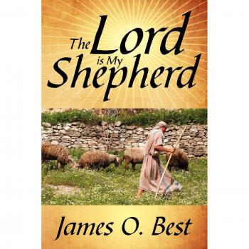 The Lord is My Shepherd: A Spiritual Guide by James O. Best