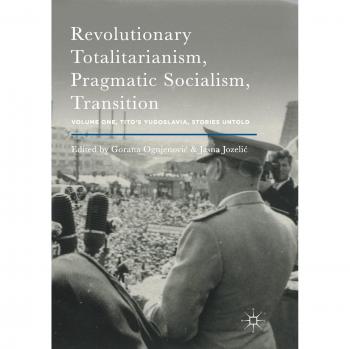 Revolutionary Totalitarianism, Pragmatic Socialism, Transition: Volume One, Tito's Yugoslavia, Stories Untold