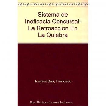 Sistema de Ineficacia Concursal: La Retroaccion En La Quiebra