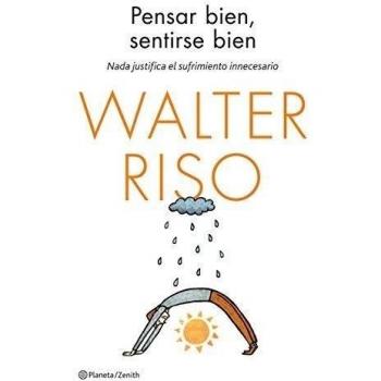 Pensar bien, sentirse bien: Nada justifica el sufrimiento innecesario - Walter Riso