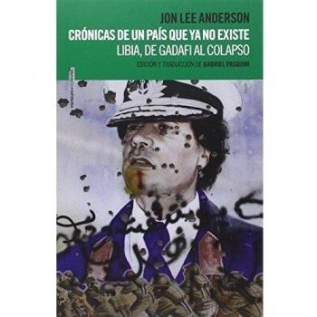 Crónicas De Un País Que Ya No Existe: Libia, de Gadafi al colapso - Jon Lee Anderson