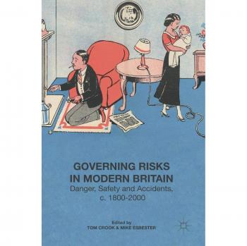 Governing Risks in Modern Britain: Danger, Safety and Accidents, c. 1800-2000