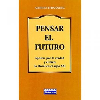 Pensar El Futuro: Apostar por la Verdad y el Bien. La moral del siglo XXI: 41