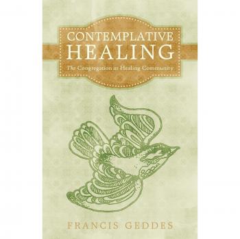 Contemplative Healing: The Congregation as a Therapeutic Community by Francis Geddes