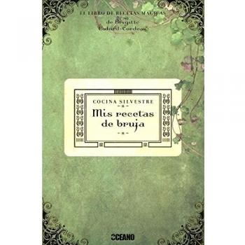 Mis recetas de bruja: cocina silvestre: 100 nuevas recetas mágicas curativas