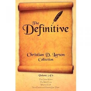 Christian D. Larson - The Definitive Collection, Volume 3: Inspirational Self-Help Classics
