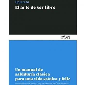 El arte de ser libre: Un manual de sabiduría clásica para una vida estoica y feliz