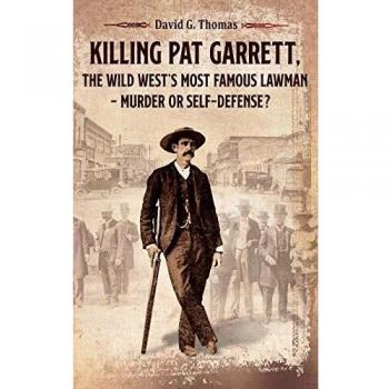 Killing pat garrett the wild wests most famous lawman murder or selfdefensez mesilla valley history series