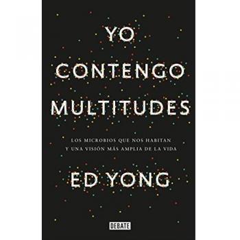 Yo Contengo Multitudes: Los Microbios Que Nos Habitan Y Una Mayor Visión de la V Ida / I Contain Multitudes: The Microbes Within Us and a Grander View of Life
