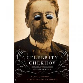 Celebrity Chekhov: A Collection of Anton Chekhov's Stories with Commentary by Ben Greenman