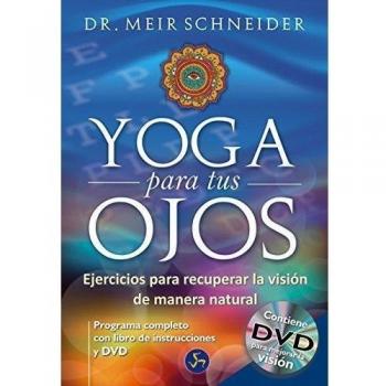 Yoga Para Tus Ojos: Ejercicios para recuperar la visión de manera natural - Meir Schneider