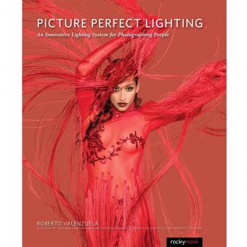 Picture Perfect Lighting: Mastering the Art and Craft of Light for Portraiture: An Innovative Lighting System for Photographing People