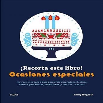 ­¡Recorta este libro! Ocasiones especiales: Instrucciones paso a paso para crear decoraciones festivas, adornos para fiestas, invitaciones ¡y muchas cosas más!