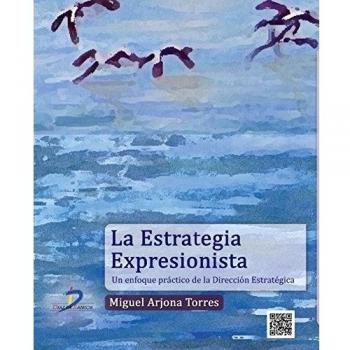 La Estrategia Expresionista. Un Enfoque Práctico De La Dirección Estratégica