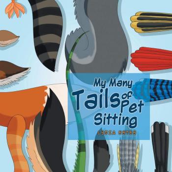 My Many Tails of Pet Sitting: A Heartwarming Guide to Caring for Your Furry Friends