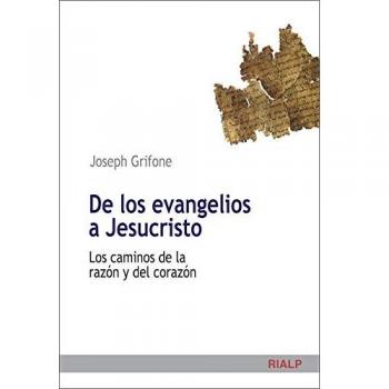 De Los EVANGELIOS A Jesucristo: Los caminos de la razón y del corazón