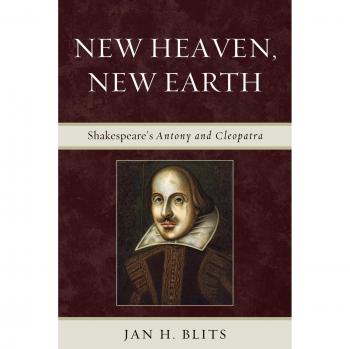 New Heaven, New Earth: Shakespeare's Antony and Cleopatra by Jan H. Blits