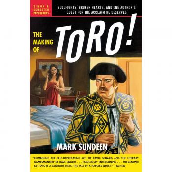 The Making of Toro: Bullfights, Broken Hearts, and the Quest for Acclaim - Paperback by Mark Sundeen