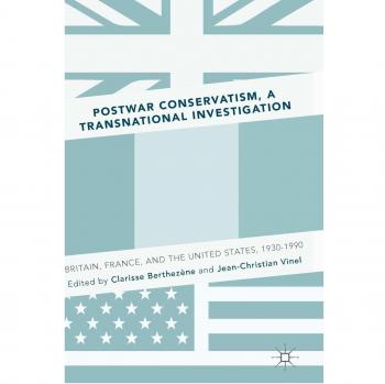 Postwar Conservatism, A Transnational Investigation: Britain, France, and the United States, 1930-1990