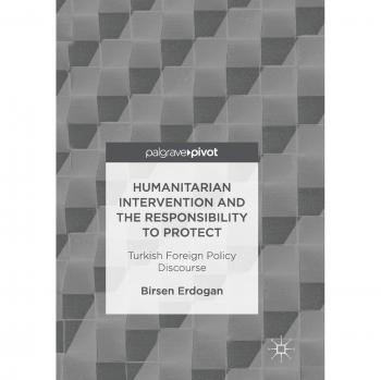 Humanitarian Intervention and the Responsibility to Protect: Turkish Foreign Policy Discourse