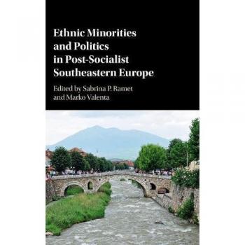 Ethnic Minorities and Politics in Post-Socialist Southeastern Europe: A Comprehensive Analysis