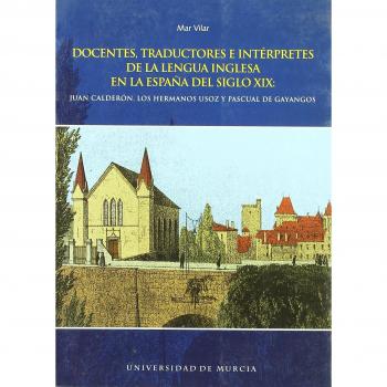 Docentes, Traductores e Intérpretes de la Lengua Inglesa en la España del Siglo Xix: Juan calderón, los hermanos Lusor y Pascual de Goyangos