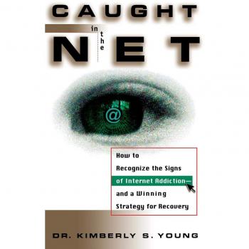 Caught in the Net: Recognizing Internet Addiction and Recovery Strategies by Kimberly S. Young