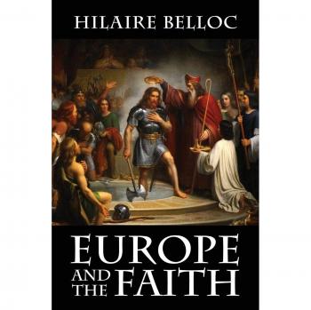 Europa y la Fe: Ensayo de Hilaire Belloc sobre la Relación entre Europa y el Cristianismo