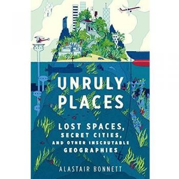 Unruly Places: A Journey Through Lost Spaces and Secret Cities