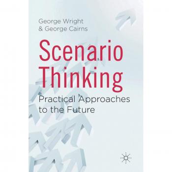 Scenario Thinking: Practical Approaches to the Future