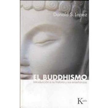 El buddhismo: Introducción a su historia y sus enseñanzas: Introduccion a Su Historia y Sus Ensenanzas - Donald S. Lopez